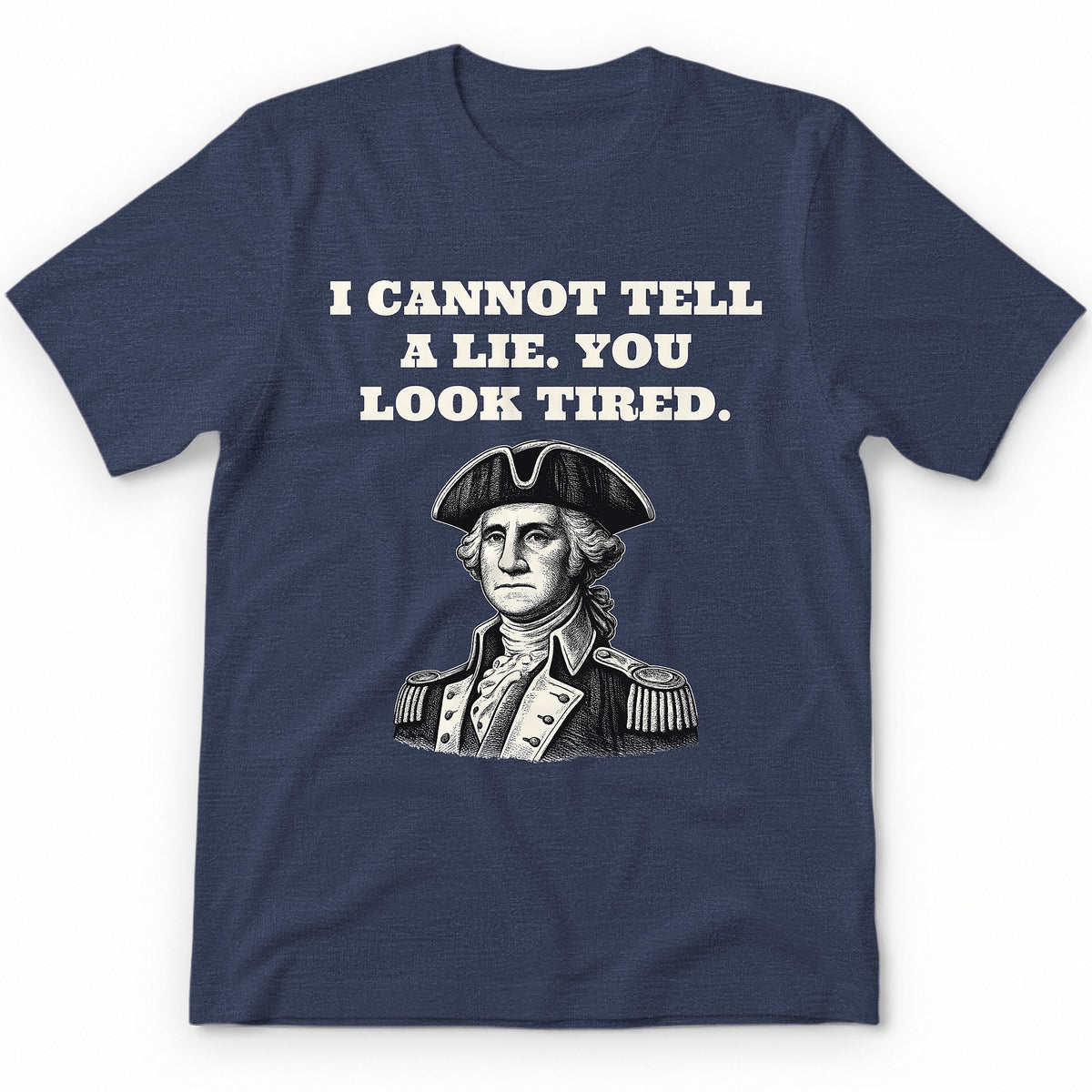 I Cannot Tell A Lie. You Look Tired Premium Tee - Heather Navy