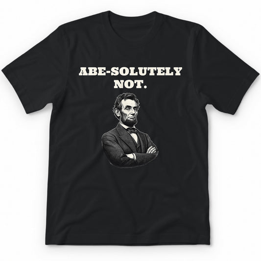 Abe-solutely Not T-Shirt - Black