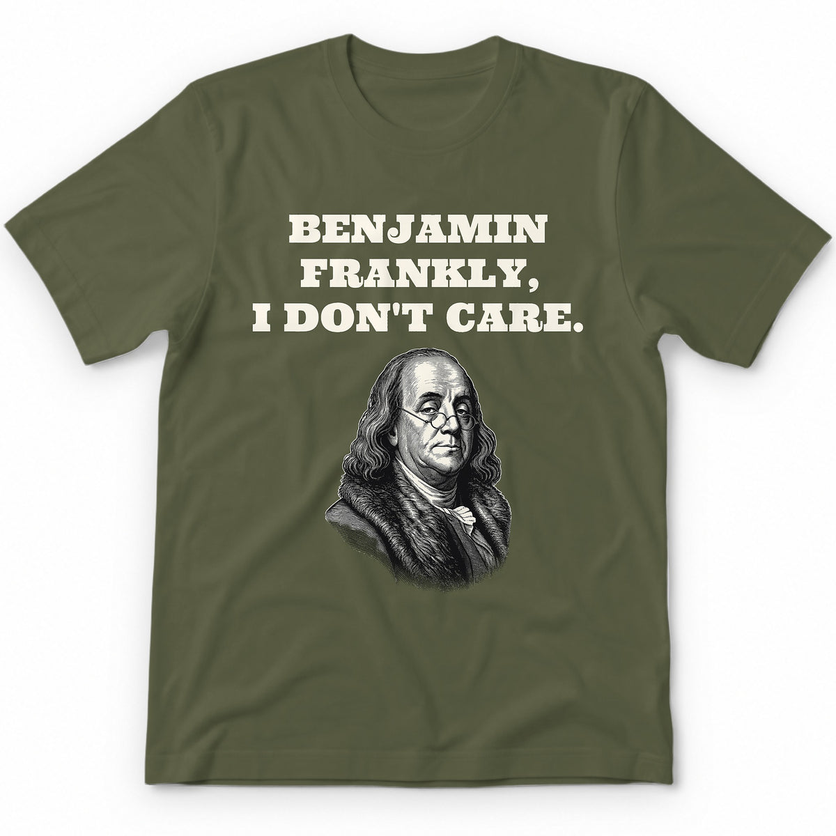 Benjamin Frankly, I Don't Care T-Shirt - Military Green