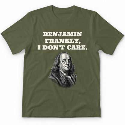 Benjamin Frankly, I Don't Care T-Shirt - Military Green