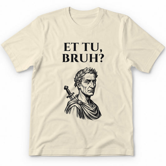 Et Tu, Bruh? T-Shirt - Natural
