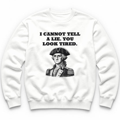 I Cannot Tell A Lie. You Look Tired Crewneck - White
