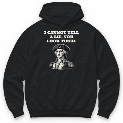 I Cannot Tell A Lie. You Look Tired Hoodie - Black