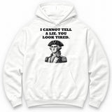 I Cannot Tell A Lie. You Look Tired Hoodie - White
