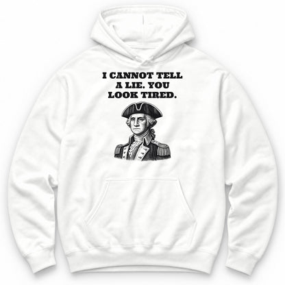 I Cannot Tell A Lie. You Look Tired Hoodie - White