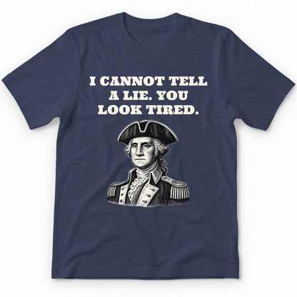 I Cannot Tell A Lie. You Look Tired Premium Tee - Heather Navy
