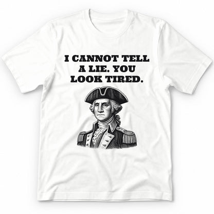 I Cannot Tell A Lie. You Look Tired Premium Tee - White