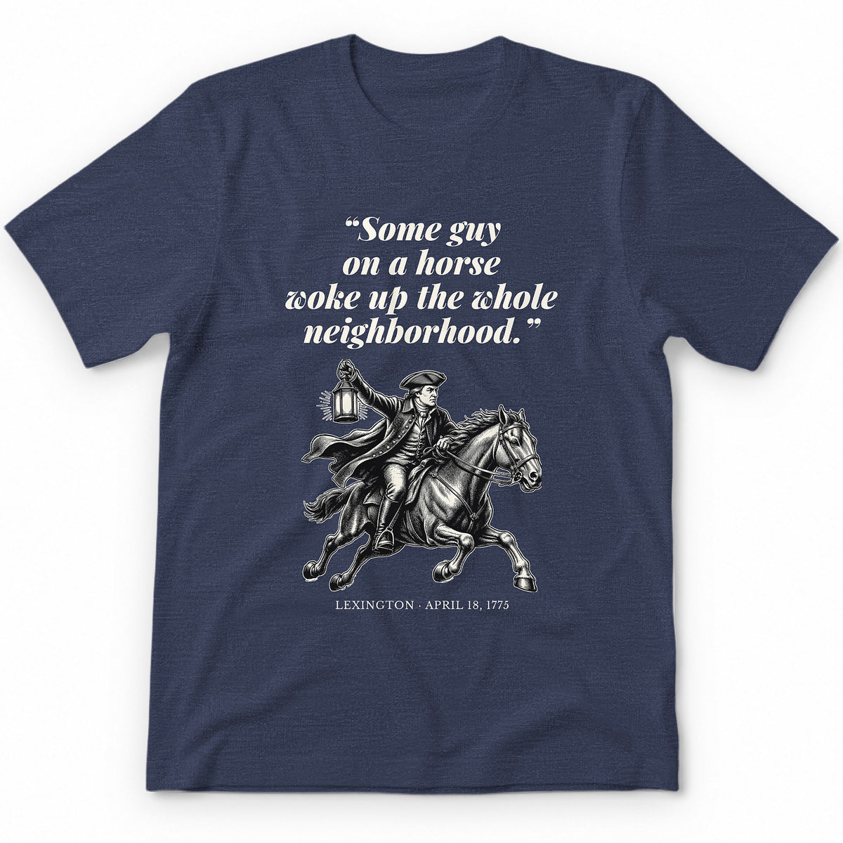 Some Guy On A Horse Woke Up The Whole Neighborhood – Lexington, 1775 Funny History Premium Tee - Heather Navy