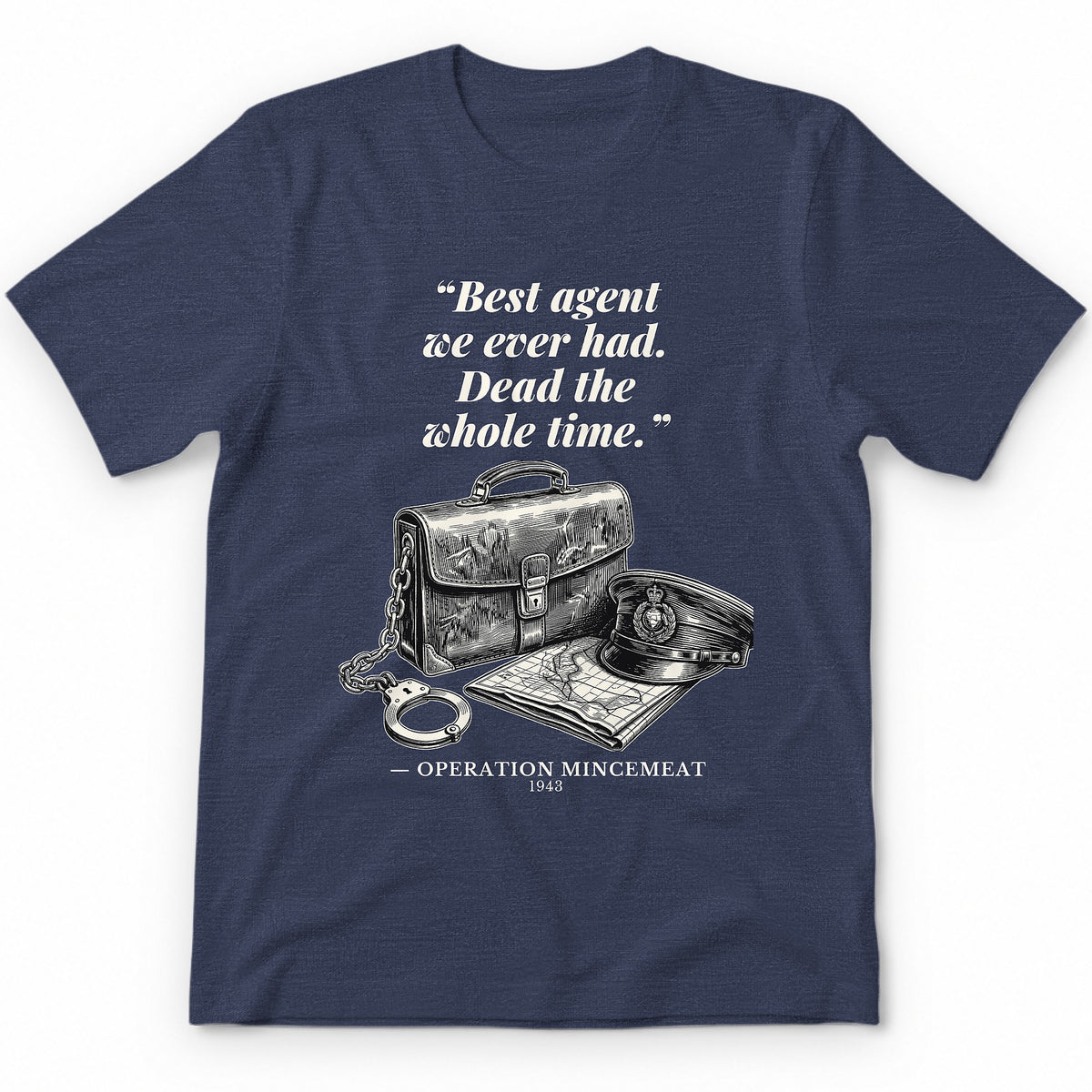 Best Agent We Ever Had Dead The Whole Time – Operation Mincemeat Funny History Premium Tee - Heather Navy