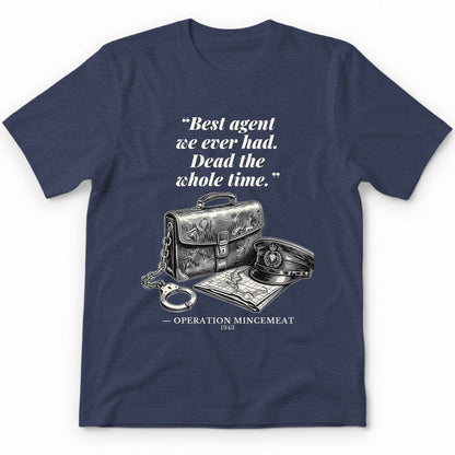 Best Agent We Ever Had Dead The Whole Time – Operation Mincemeat Funny History Premium Tee - Heather Navy