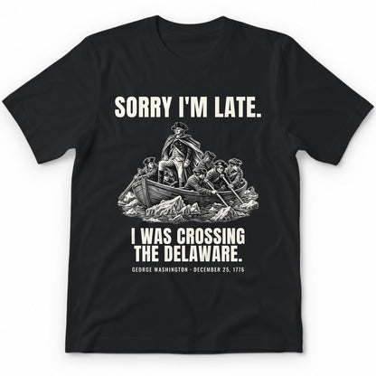 Sorry I'm Late I Was Crossing The Delaware Premium Tee - Black
