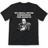 We Shall Never Surrender The Remote Premium Tee - Black