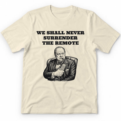 We Shall Never Surrender The Remote Premium Tee - Natural