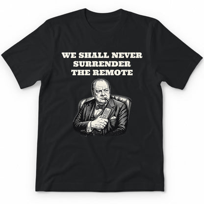 We Shall Never Surrender The Remote T-Shirt - Black