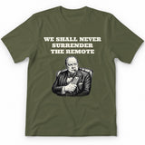 We Shall Never Surrender The Remote T-Shirt - Military Green