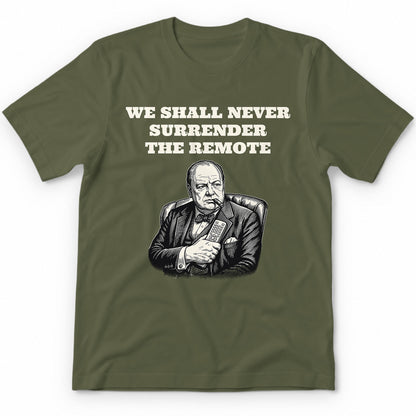 We Shall Never Surrender The Remote T-Shirt - Military Green