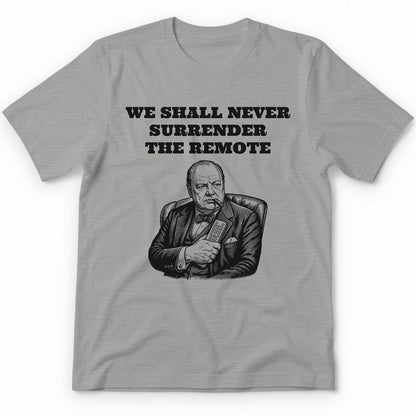 We Shall Never Surrender The Remote T-Shirt - Sport Grey