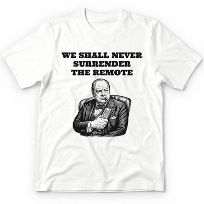 We Shall Never Surrender The Remote T-Shirt - White
